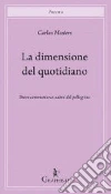 La dimensione del quotidiano. Breve commento ai salmi del pellegrino La dimensione del quotidiano. Breve commento ai salmi del pellegrino