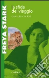Freya Stark. La sfida del viaggio libro