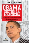 Obama dietro la maschera. La strategia dell'illusione: golpismo mondiale sotto un fantoccio di Wall Street libro