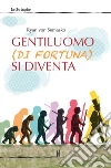 Gentiluomo (di fortuna) si diventa Gentiluomo (di fortuna) si diventa