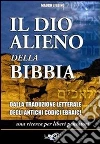 Il dio alieno della Bibbia. Dalle traduzioni letterali degli antichi codici masoretici libro