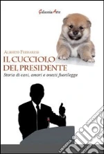 Il cucciolo del presidente. Storie di cani, amori e onesti fuorilegge