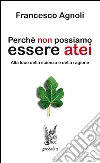 Perché non possiamo essere atei. Alla luce della scienza e della ragione libro