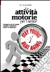 Le attività motorie per i senior. caratteristiche del senior. Evidenze scientifiche. Aspetti metodologici libro