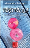 Testicoli. Sempre meglio che due palle libro