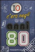 Io c'ero negli anni '80. Ediz. illustrata art vari a